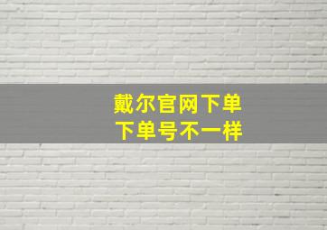 戴尔官网下单 下单号不一样